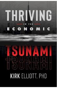 Thriving in the economic tsunami - kirk elliott