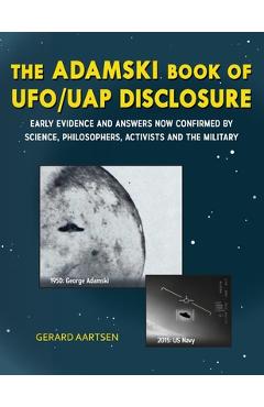The Adamski Book of UFO/UAP Disclosure: Early evidence and answers now confirmed by science, philosophers, activists, and the military - Gerard Aartsen