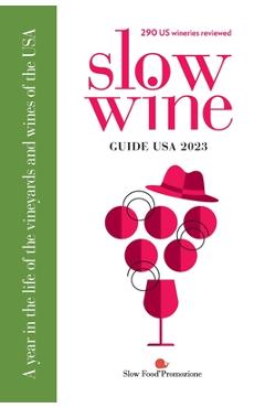 Slow Wine Guide USA 2023: A year in the life of the vineyards and wines of the USA - Deborah Parker Wong