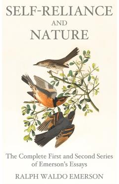 Self-Reliance and Nature: The Complete First and Second Series of Emerson's Essays - Ralph Waldo Emerson