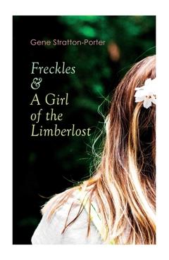 Freckles & A Girl of the Limberlost: Romance & Adventure Novels - Gene Stratton-porter