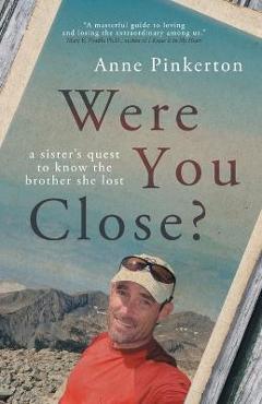 Were You Close?: A sister\'s quest to know the brother she lost - Anne Pinkerton