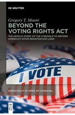 Beyond the Voting Rights ACT: The Untold Story of the Struggle to Reform America\'s Voter Registration Laws - Gregory T. Moore