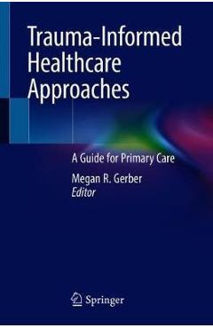 Trauma-Informed Healthcare Approaches: A Guide for Primary Care - Megan R. Gerber