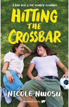 Hitting the Crossbar: A Bad Boy and the Tomboy Romance - Nicole Nwosu