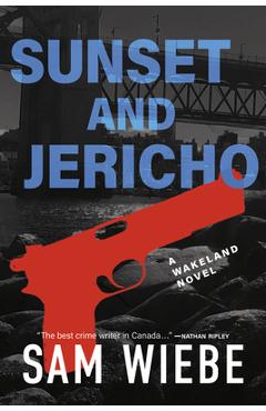 Sunset and Jericho: A Wakeland Novel - Sam Wiebe