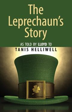 The Leprechaun\'s Story: As told by Lloyd to Tanis Helliwell - Tanis Helliwell