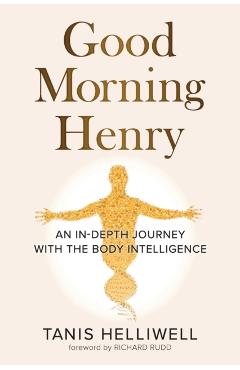 Good Morning Henry: An In-Depth Journey With the Body Intelligence