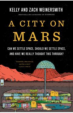A City on Mars: Can We Settle Space, Should We Settle Space, and Have We Really Thought This Through? - Kelly Weinersmith