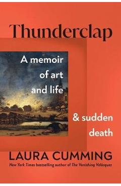 Thunderclap: A Memoir of Art and Life and Sudden Death - Laura Cumming