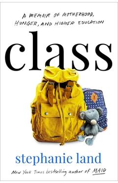 Class: A Memoir of Motherhood, Hunger, and Higher Education - Stephanie Land