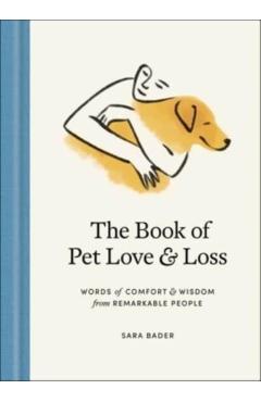The Book of Pet Love and Loss: Words of Comfort and Wisdom from Remarkable People - Sara Bader