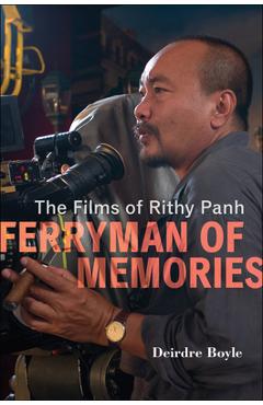 Ferryman of Memories: The Films of Rithy Panh - Deirdre Boyle