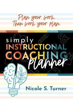 Simply Instructional Coaching Planner: (An All-In-One Companion Planner to Simply Instructional Coaching) - Nicole S. Turner