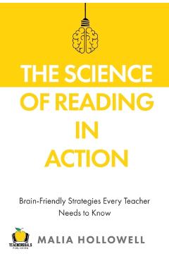 The Science of Reading in Action: Brain-Friendly Strategies Every Teacher Needs to Know - Malia Hollowell