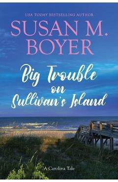 Big Trouble on Sullivan\'s Island: A Carolina Tale - Susan M. Boyer