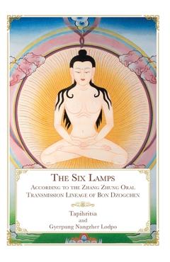 The Six Lamps: According to the Zhang Zhung Oral Transmission Lineage of Bon Dzogchen - Tapihritsa