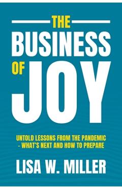 The Business of Joy: Untold Lessons from the Pandemic - What\'s Next and How to Prepare - Lisa W. Miller