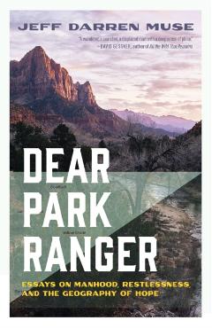 Dear Park Ranger: Essays on Manhood, Restlessness, and the Geography of Hope - Jeff Darren Muse