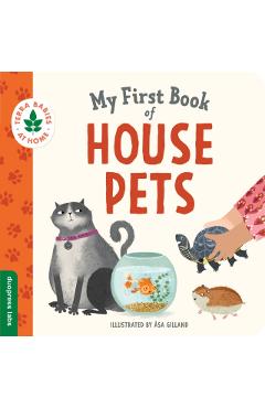 My First Book of House Pets: Helping Babies and Toddlers Connect to the Natural World from the Intimacy of Home. Promotes a Love for Animals and th - Åsa Gilland