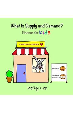 What Is Supply and Demand?: Fundamental elements of most economics principles - Kelly Lee