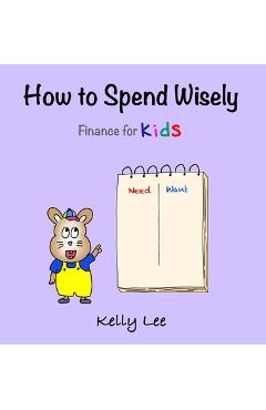 How to Spend Wisely: Teach Young Children How to Plan and Budget, Perfect for Preschool and Primary Grade Kids - Kelly Lee