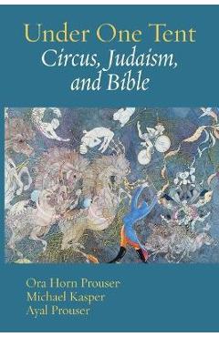 Under One Tent: Circus, Judaism, and Bible - Ora Horn Prouser