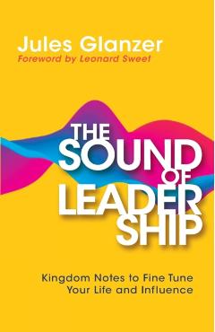 The Sound of Leadership: Kingdom Notes to Fine Tune Your Life and Influence - Jules Glanzer