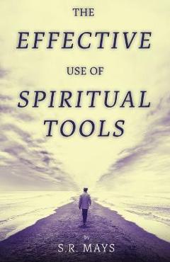 The Effective Use of Spiritual Tools - S. R. Mays