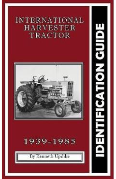 International Harvester Identification Guide: Serial Number Book - Kenneth Updike