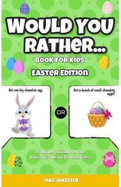 Would You Rather Book for Kids: Easter Edition - A Fun Easter Joke Book for Kids, Boys, Girls, Teens and The Whole Family - Jake Jokester