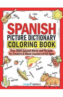 Spanish Picture Dictionary Coloring Book: Over 1500 Spanish Words and Phrases for Creative & Visual Learners of All Ages - Lingo Mastery