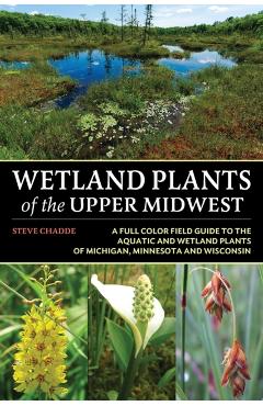 Wetland Plants of the Upper Midwest - Steve W. Chadde