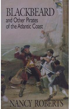 Blackbeard and Other Pirates of the Atlantic Coast - Nancy Roberts
