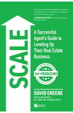 Scale: A Successful Agent\'s Guide to Leveling Up a Real Estate Business - David M. Greene