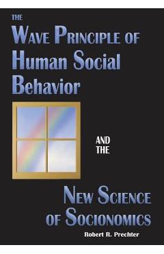 The Wave Principle of Human Social Behavior and the New Science of Socionomics - Robert R. Prechter