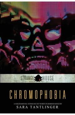 Chromophobia: A Strangehouse Anthology by Women in Horror - Sara Tantlinger