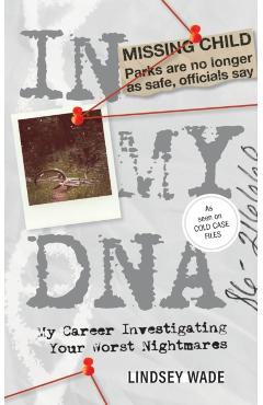 In My DNA: My Career Investigating Your Worst Nightmares - Lindsey Wade