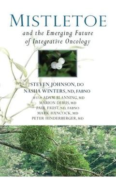 Mistletoe and the Emerging Future of Integrative Oncology - Steven Johnson