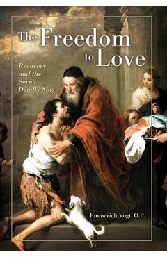 The Freedom to Love: Recovery and the Seven Deadly Sins - O. P. Emmerich Vogt