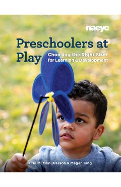 Preschoolers at Play: Choosing the Right Stuff for Learning and Development - Lisa Mufson Bresson