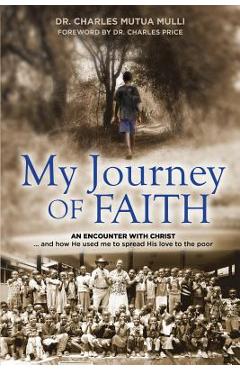 My Journey Of Faith: An Encounter with Christ: And how He used me to spread His love to the poor. - Charles Mulli