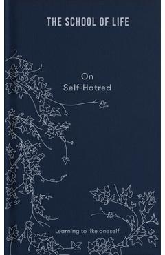The School of Life: On Self-Hatred: Learning to Like Oneself - The School Of Life