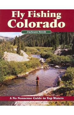 Fly fishing colorado: a no nonsense guide to top waters - jackson streit