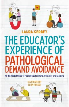 The Educator's Experience of Pathological Demand Avoidance: An Illustrated Guide to Pathological Demand Avoidance and Learning - Eliza Fricker