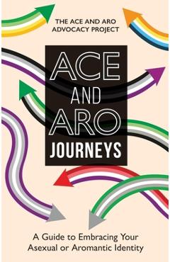 Ace and Aro Journeys: A Guide to Embracing Your Asexual or Aromantic Identity - The Ace And Aro Advocacy Project