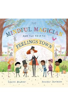 The Mindful Magician and the Trip to Feelings Town: Tips and Tricks to Help the Youngest Readers Regulate Their Emotions and Senses - Lauren Brukner