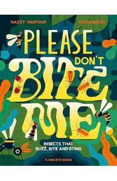 Please Don\'t Bite Me!: Insects That Buzz, Bite and Sting - Nazzy Pakpour