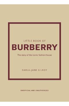 Little Book of Burberry: The Story of the Iconic Fashion House - Darla-jane Gilroy
