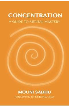 Concentration: A Guide to Mental Mastery - Mouni Sadhu